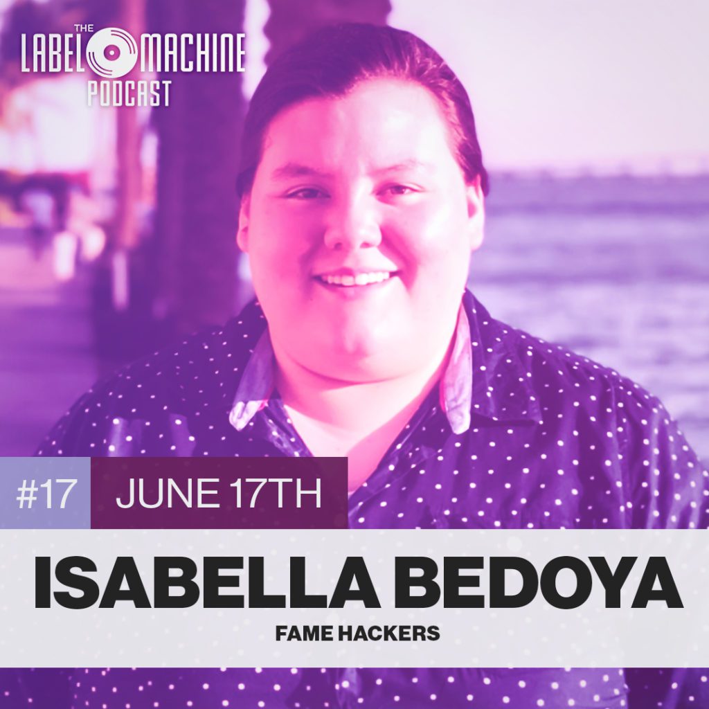 The Label Machine Podcast - Ep 17 - Isabella Bedoya - Fame Hackers