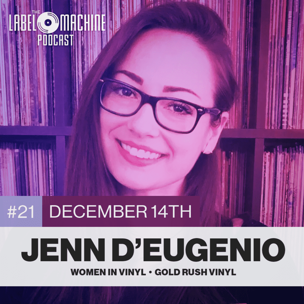 The Label Machine Podcast Ep. 21 - Jenn D'Eugenio - Women in Vinyl - Gold Rush Vinyl