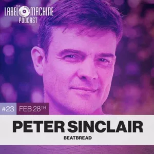 How to Get Funding for Your Music (the Smart Way) ft. Peter Sinclair (beatBread) – The Label Machine Podcast Ep. 23