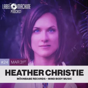 Empowering Women and Motherhood in Independent Music – Heather Christie (Möonbabe Records, Mind Body Music) – The Label Machine Podcast Ep. 24
