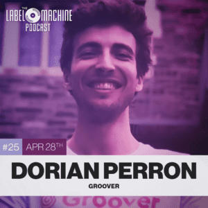 How to Connect With Playlist Curators – Dorian Perron (Groover) – The Label Machine Podcast Ep. 25