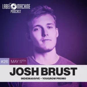 Mastering Your Spotify Playlist Promotion – Josh Brust (IndieMassive, YouGrow Promo) – The Label Machine Podcast Ep. 26